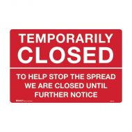Temporarily Closed Sign - To Help Stop The Spread We Are Closed Until Further Notice, 450 x 300mm FLU